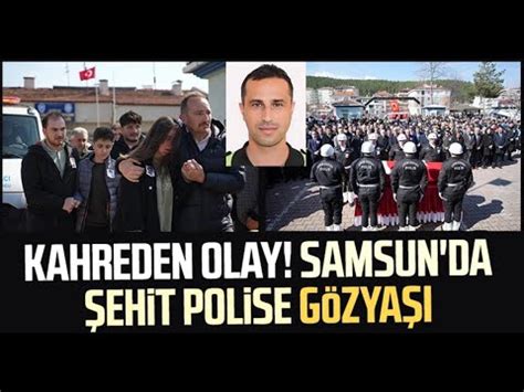 Kahreden olay Samsunda şehit polis Orhan Mutlu için gözyaşı